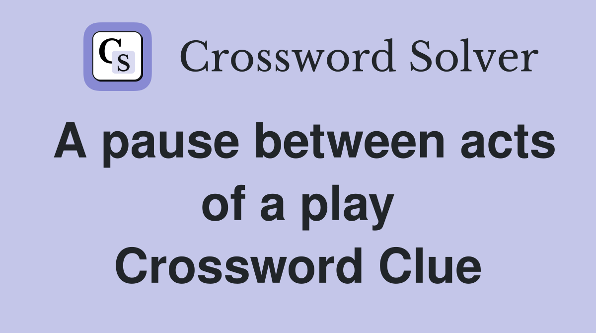 A pause between acts of a play Crossword Clue Answers Crossword Solver